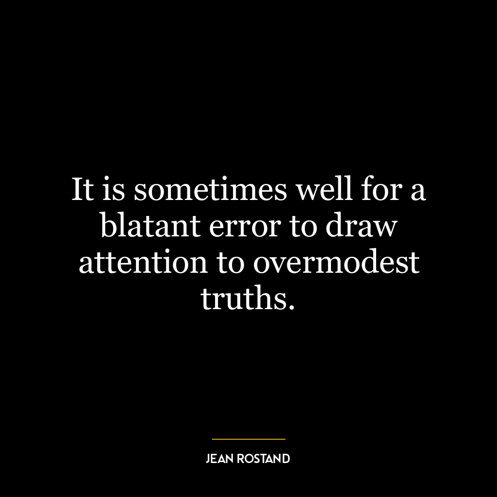 It is sometimes well for a blatant error to draw attention to overmodest truths.