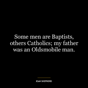 Some men are Baptists, others Catholics; my father was an Oldsmobile man.