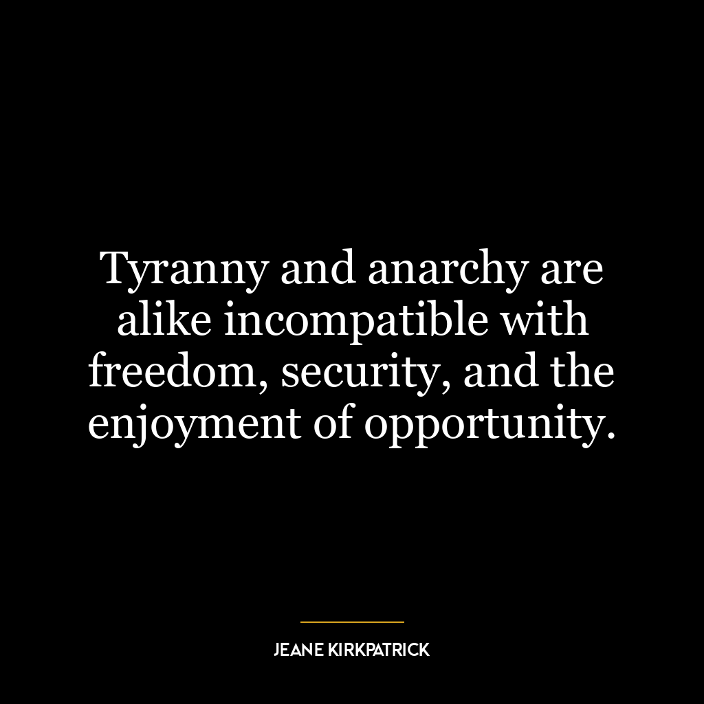 Tyranny and anarchy are alike incompatible with freedom, security, and the enjoyment of opportunity.