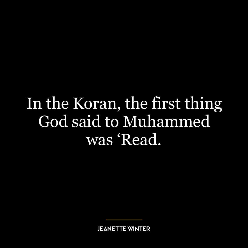 In the Koran, the first thing God said to Muhammed was ‘Read.