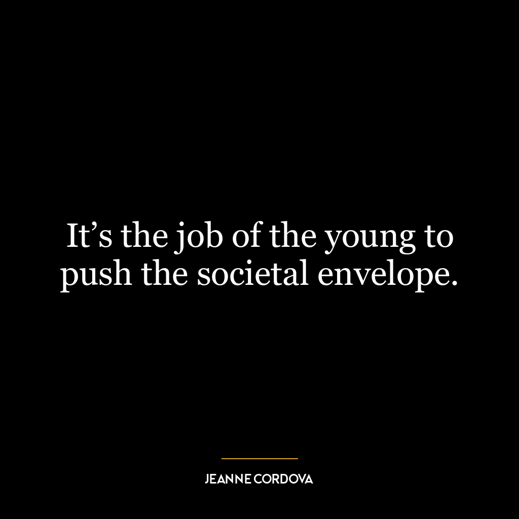 It’s the job of the young to push the societal envelope.