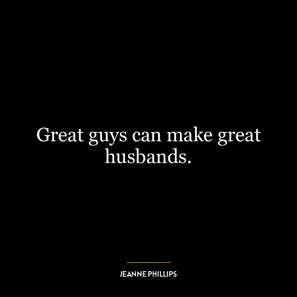 Great guys can make great husbands.