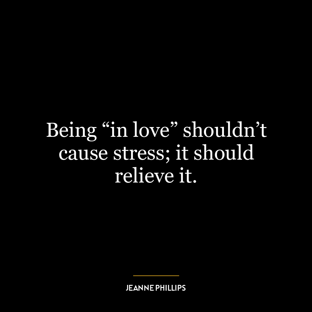 Being “in love” shouldn’t cause stress; it should relieve it.