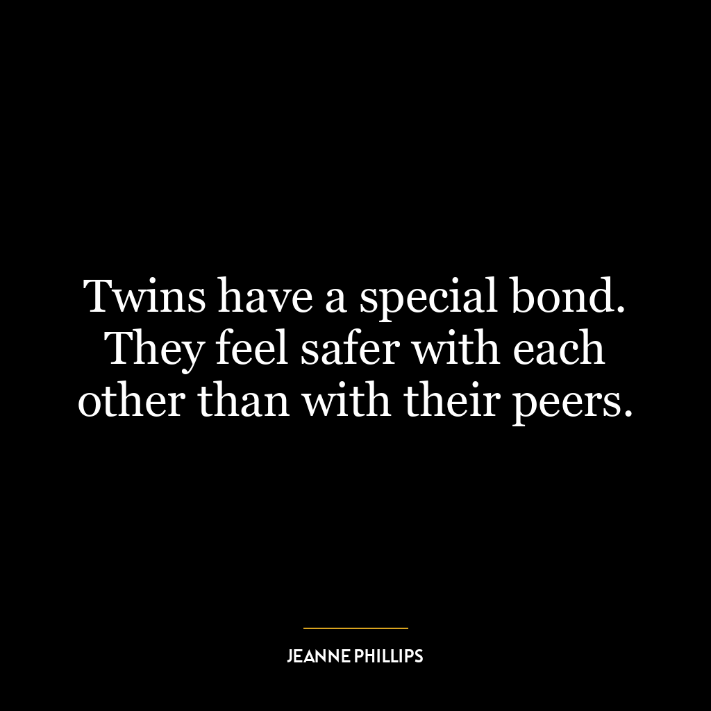 Twins have a special bond. They feel safer with each other than with their peers.