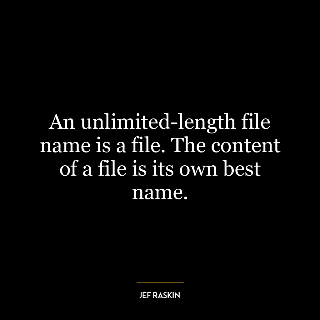 An unlimited-length file name is a file. The content of a file is its own best name.