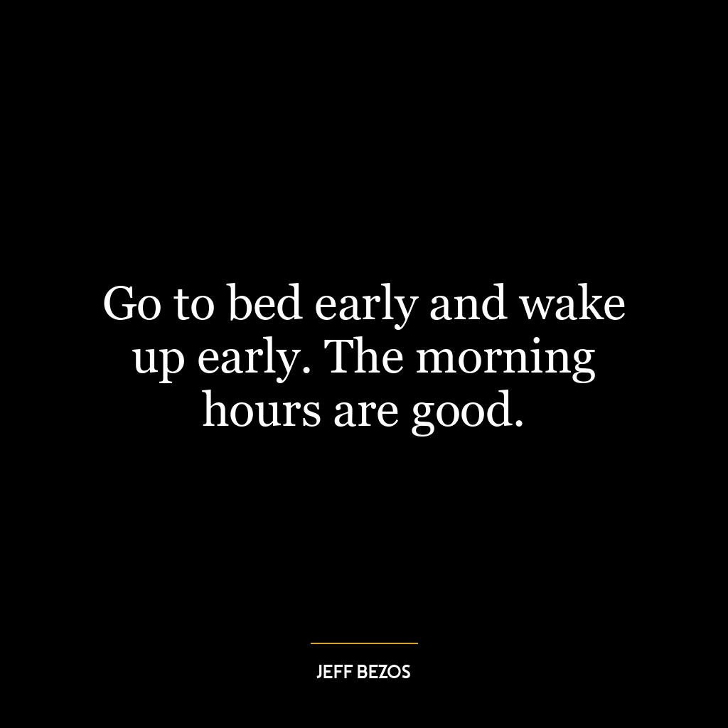 Go to bed early and wake up early. The morning hours are good.