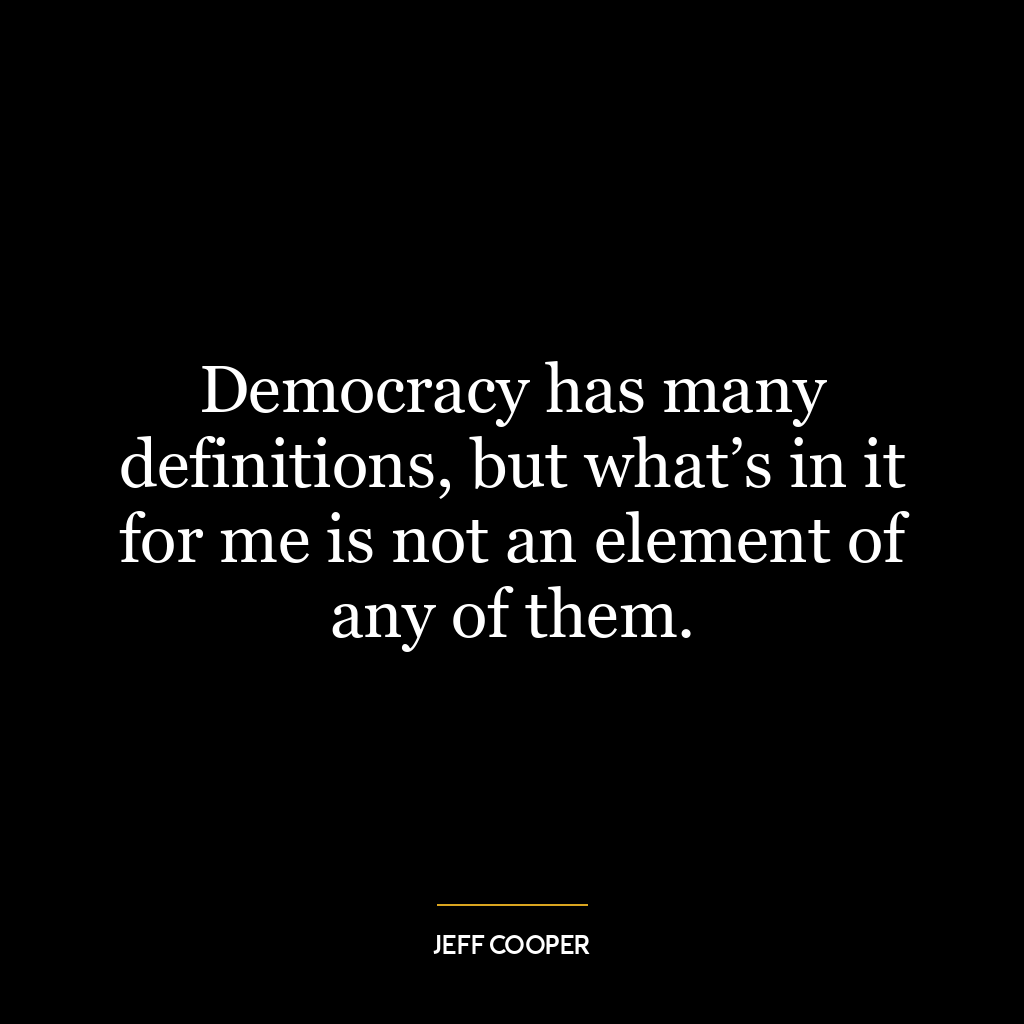 Democracy has many definitions, but what’s in it for me is not an element of any of them.