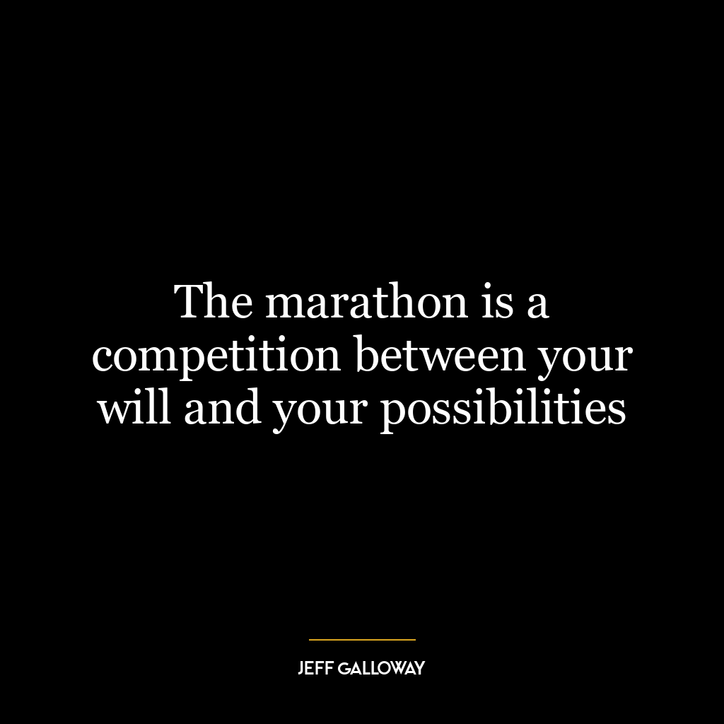 The marathon is a competition between your will and your possibilities