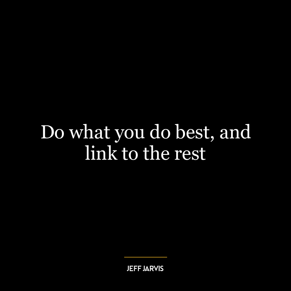 Do what you do best, and link to the rest