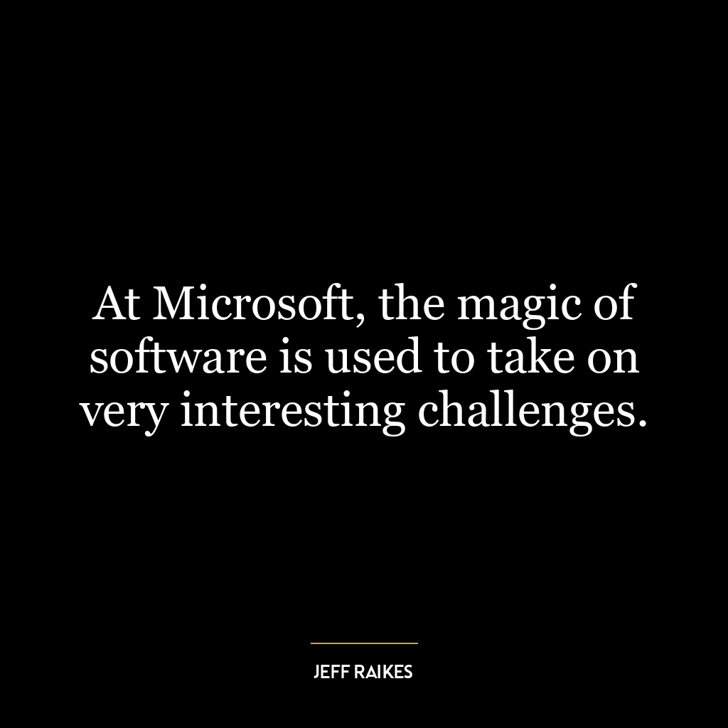 At Microsoft, the magic of software is used to take on very interesting challenges.