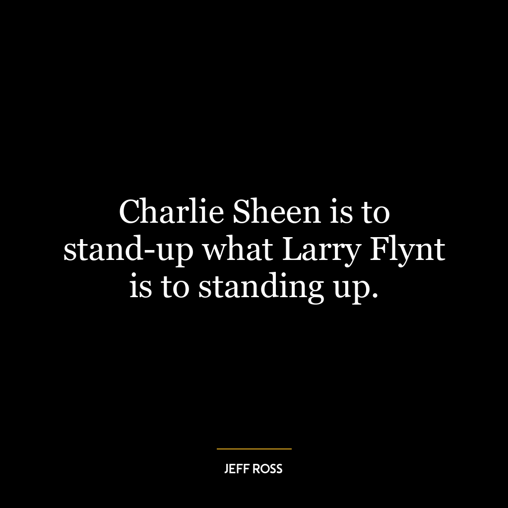 Charlie Sheen is to stand-up what Larry Flynt is to standing up.