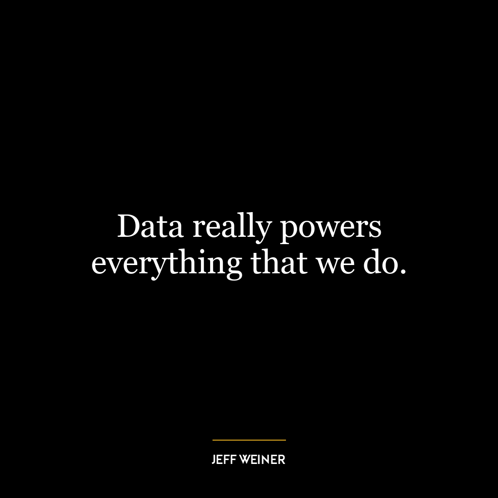 Data really powers everything that we do.