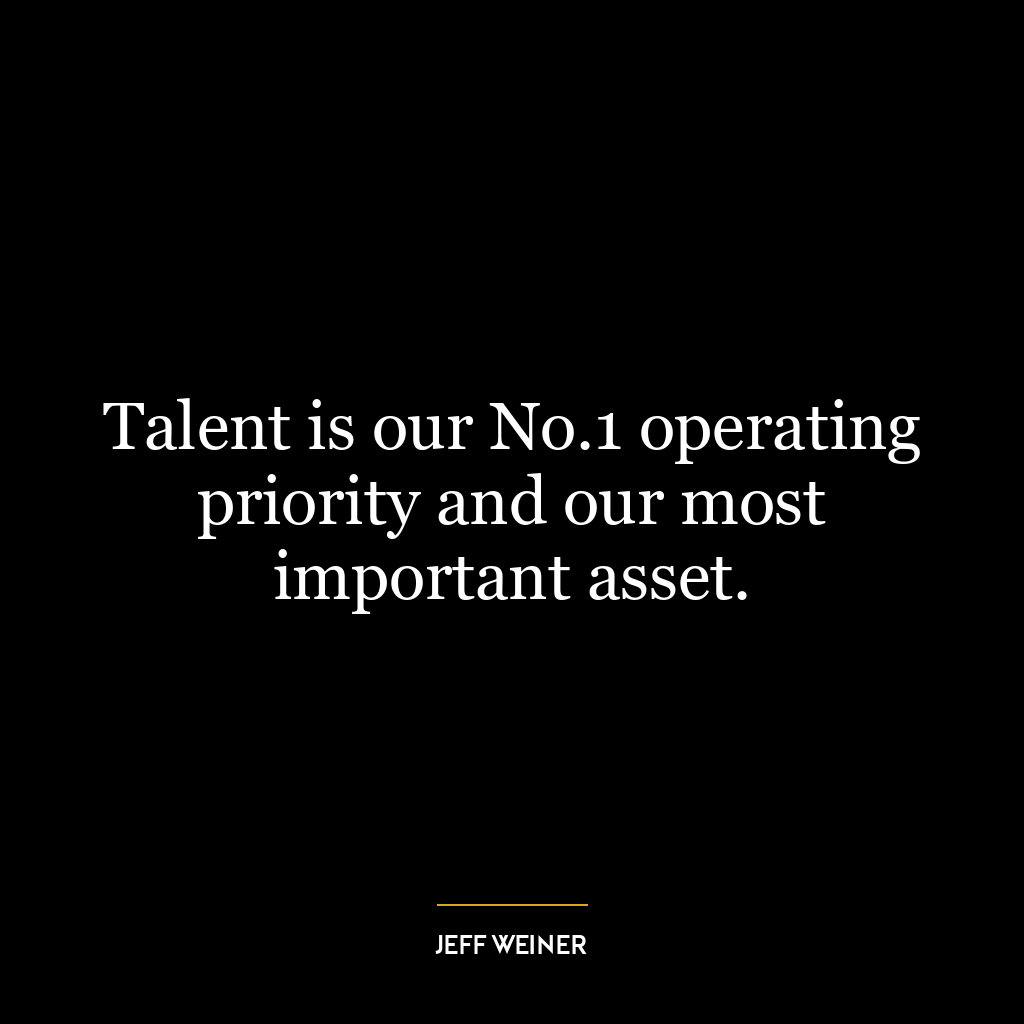 Talent is our No.1 operating priority and our most important asset.