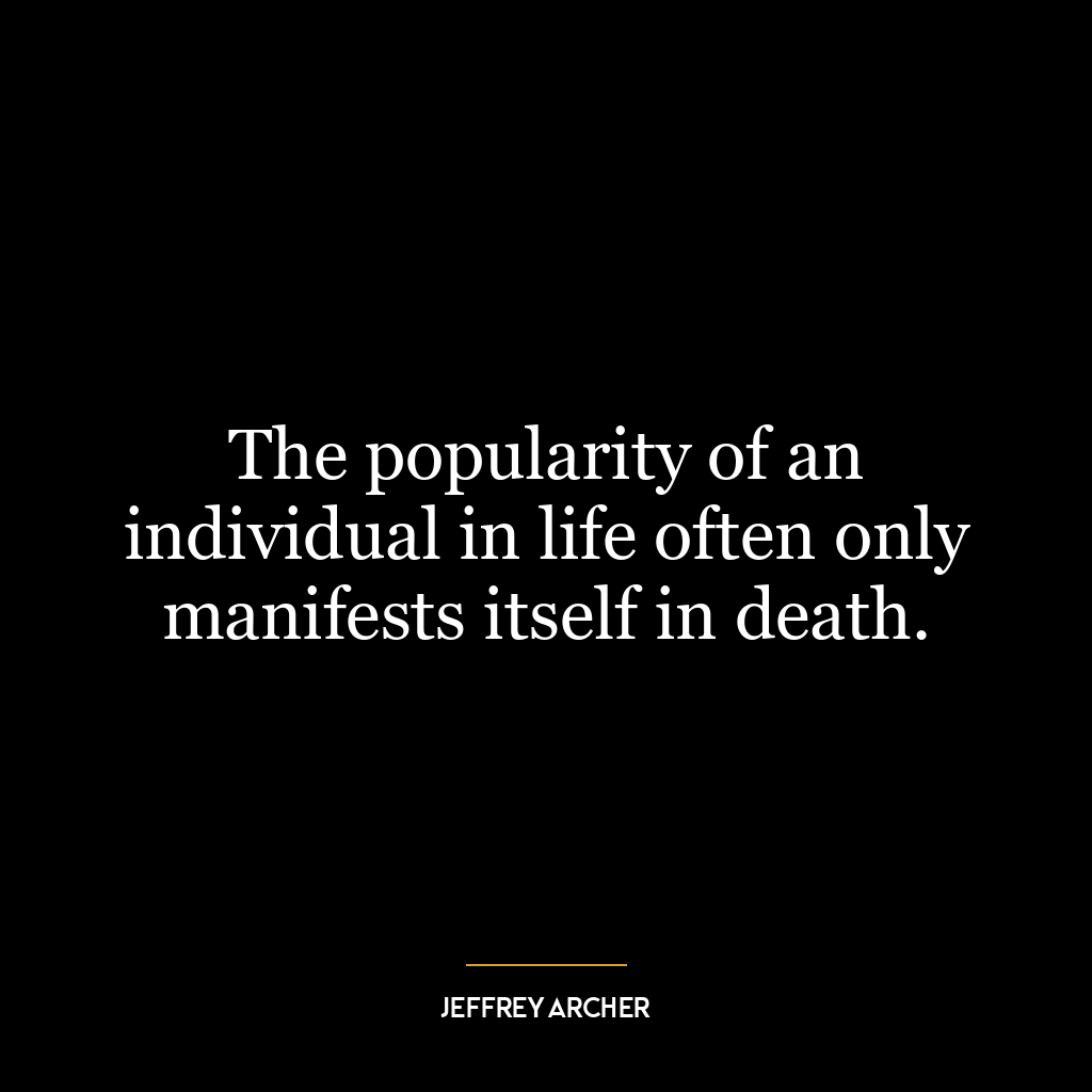 The popularity of an individual in life often only manifests itself in death.