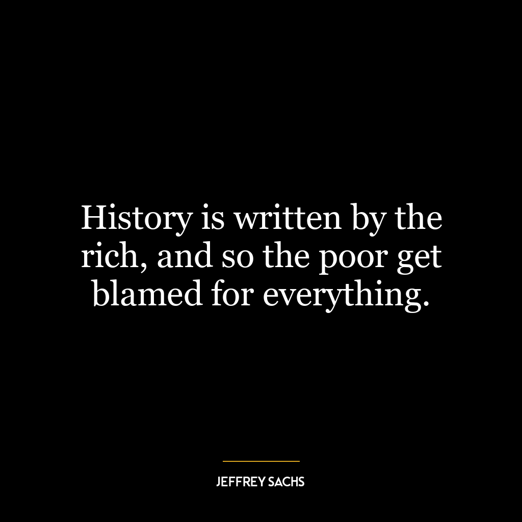 History is written by the rich, and so the poor get blamed for everything.