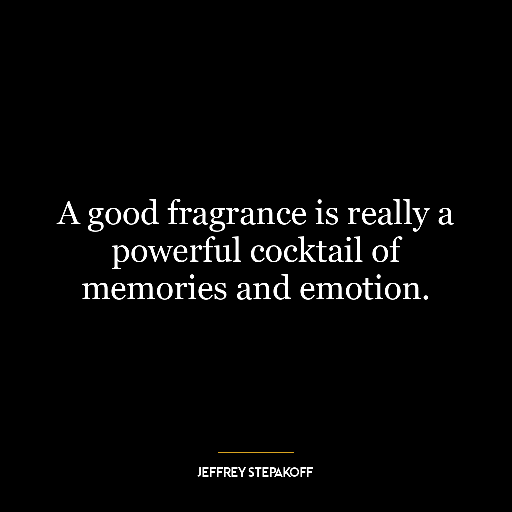 A good fragrance is really a powerful cocktail of memories and emotion.