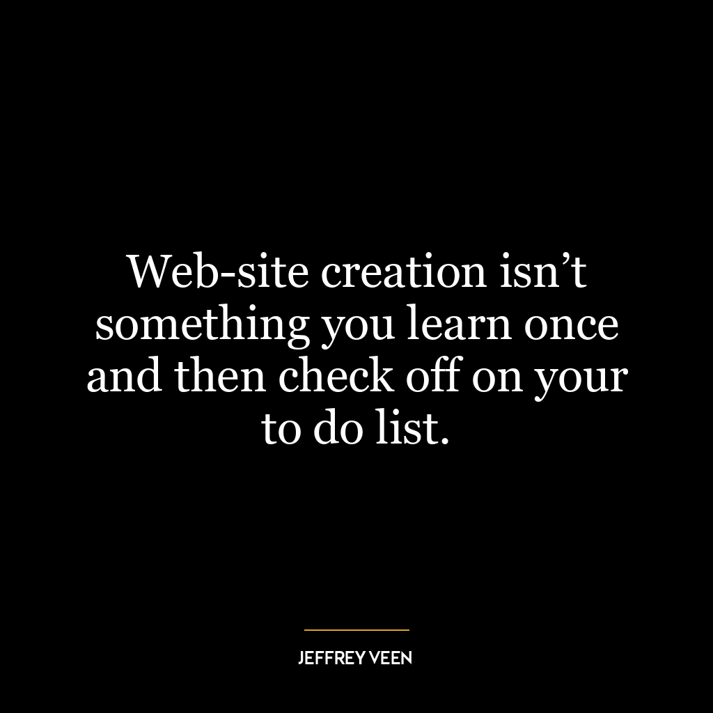 Web-site creation isn’t something you learn once and then check off on your to do list.