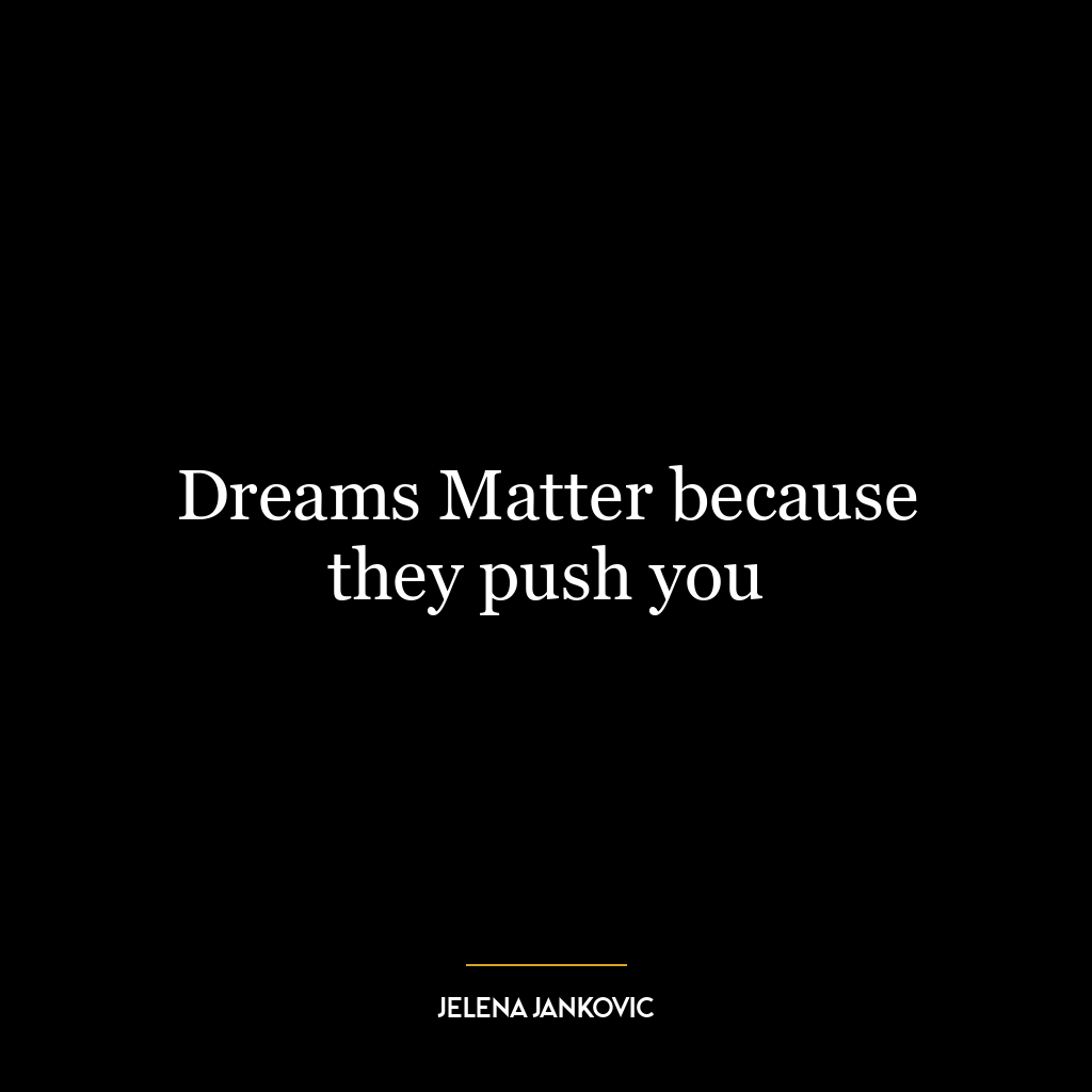 Dreams Matter because they push you