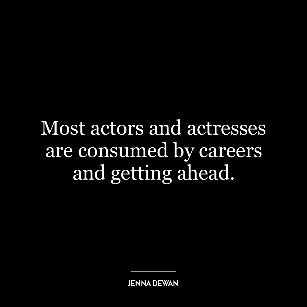 Most actors and actresses are consumed by careers and getting ahead.