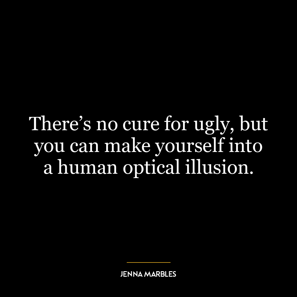 There’s no cure for ugly, but you can make yourself into a human optical illusion.