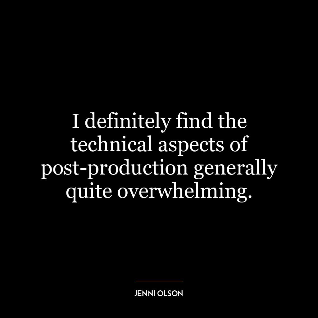 I definitely find the technical aspects of post-production generally quite overwhelming.