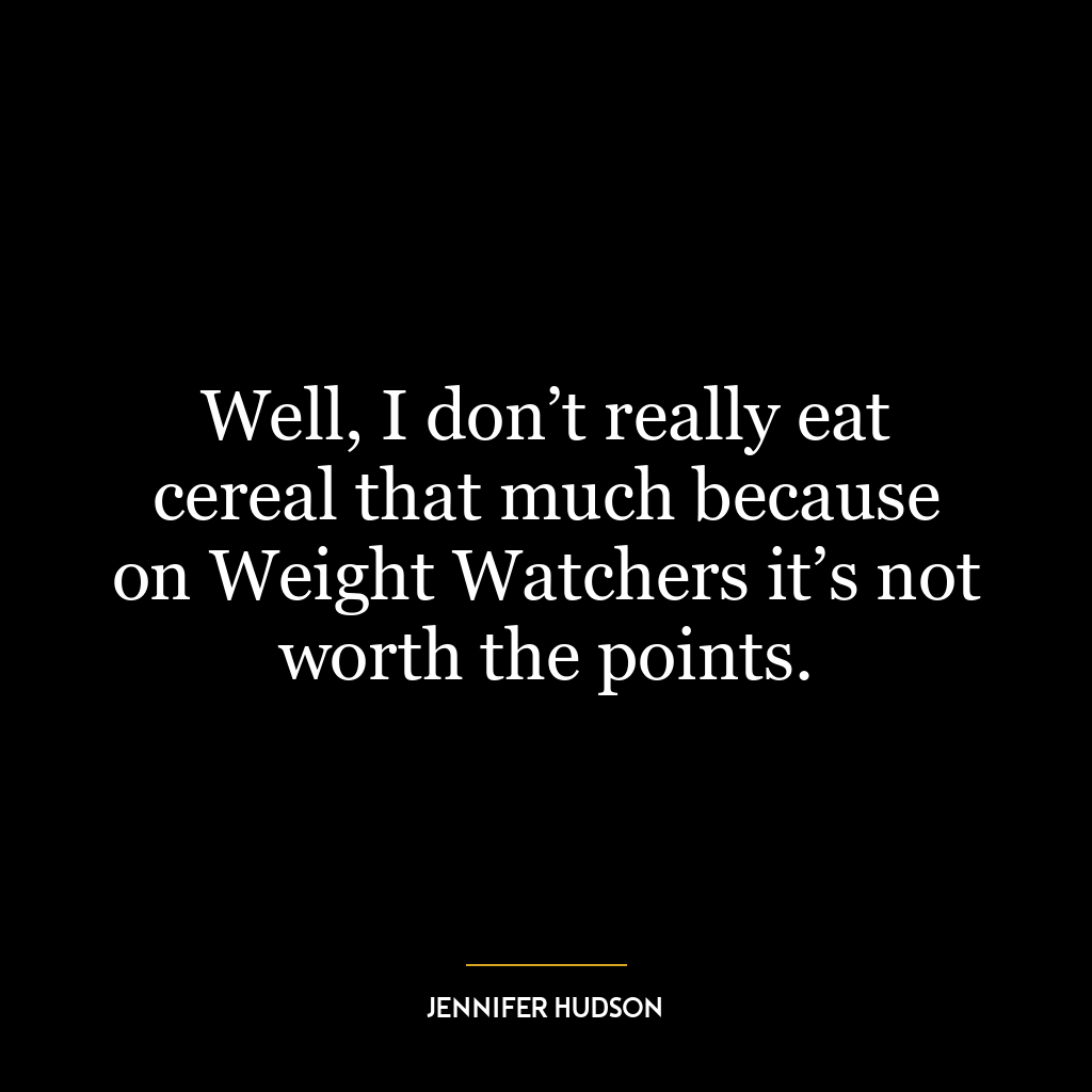 Well, I don’t really eat cereal that much because on Weight Watchers it’s not worth the points.