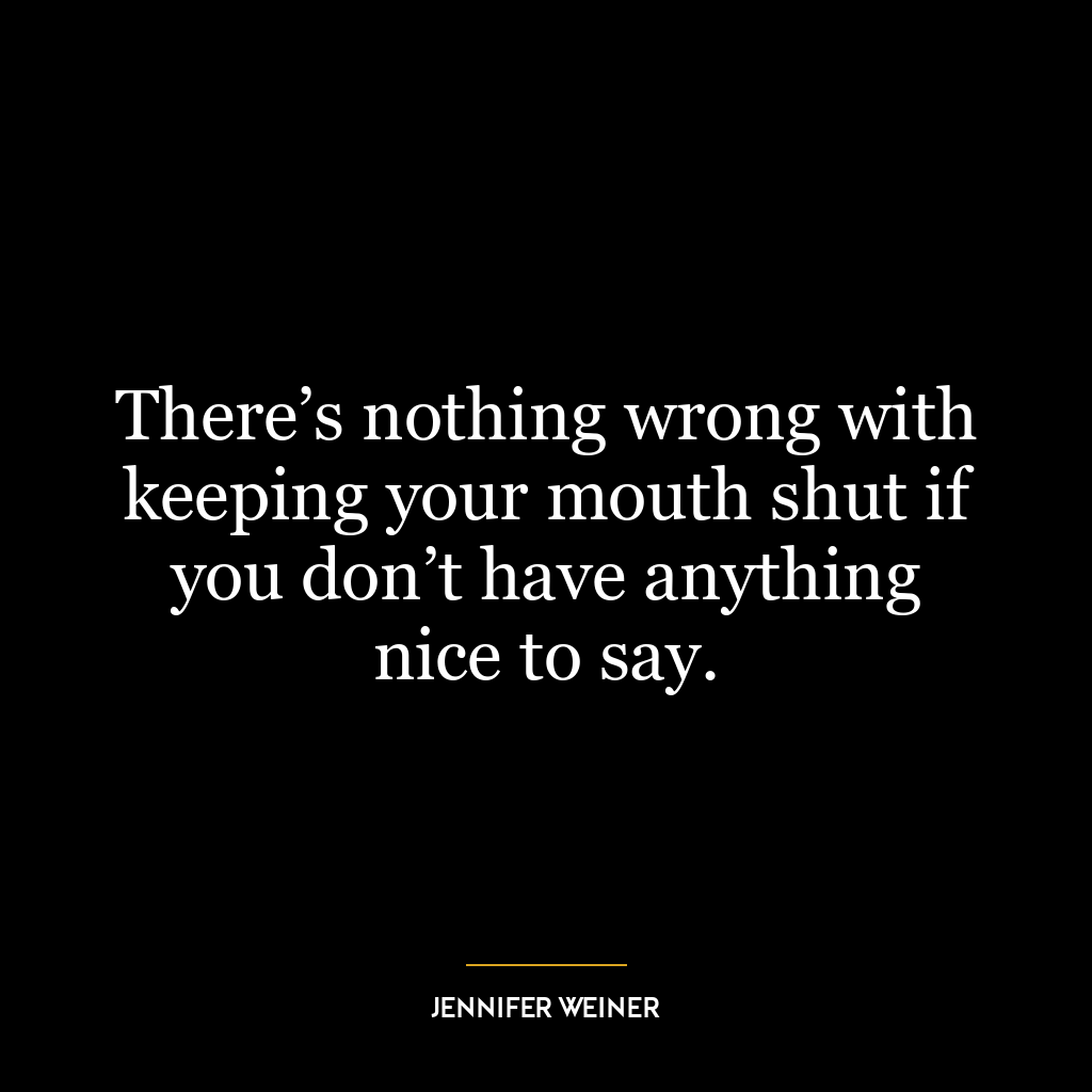 There’s nothing wrong with keeping your mouth shut if you don’t have anything nice to say.