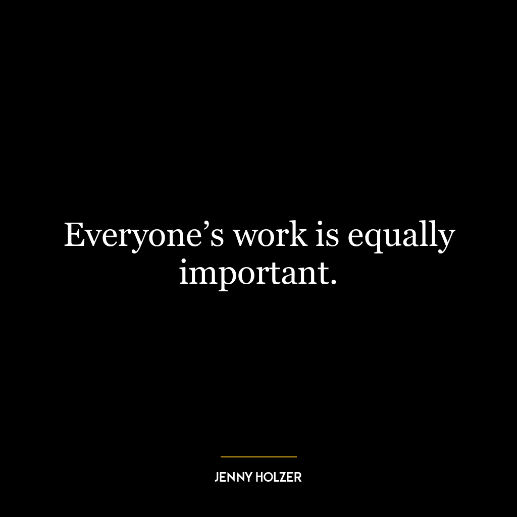 Everyone’s work is equally important.