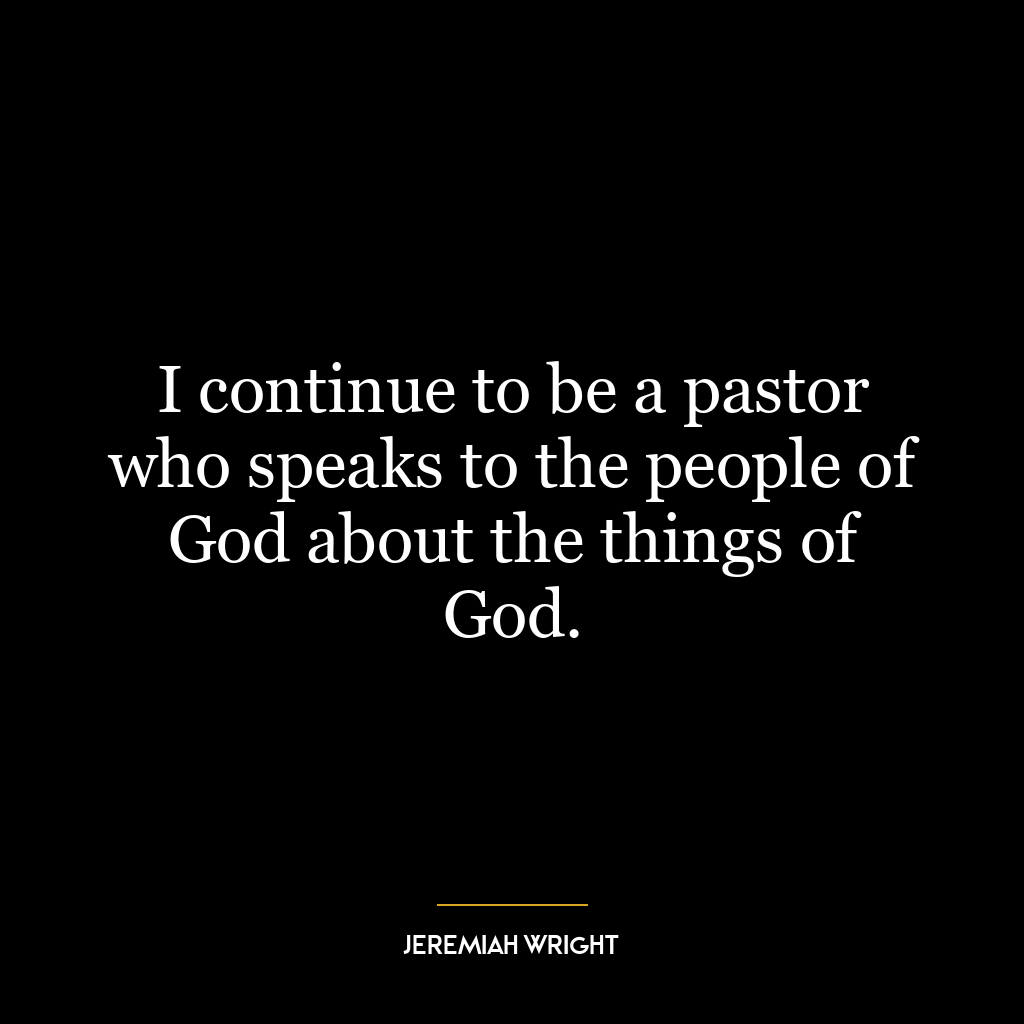 I continue to be a pastor who speaks to the people of God about the things of God.