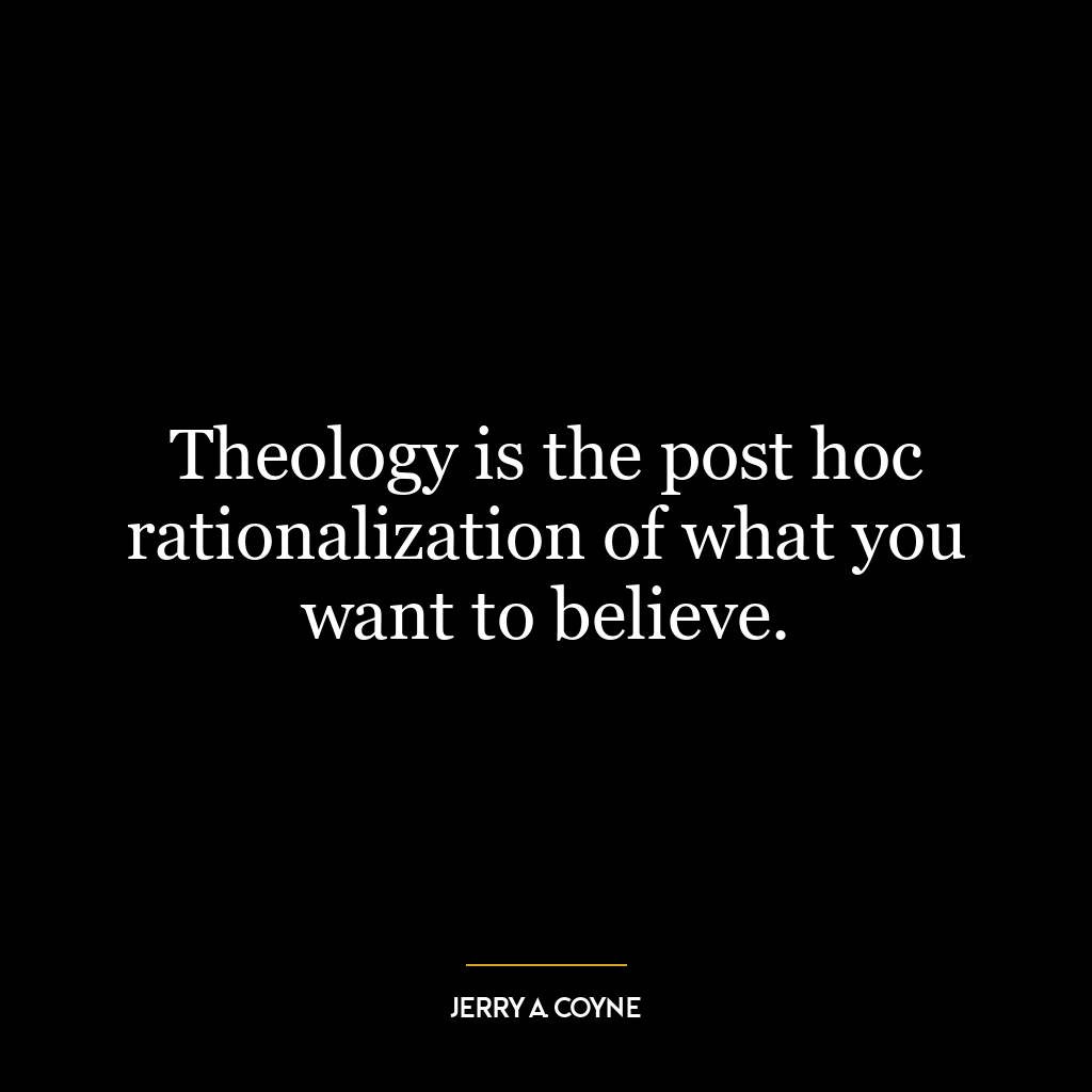 Theology is the post hoc rationalization of what you want to believe.