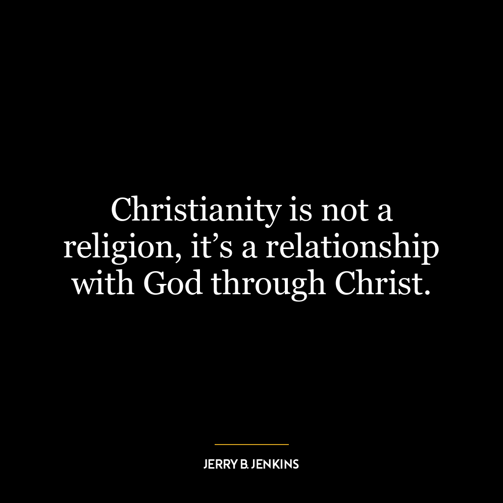 Christianity is not a religion, it’s a relationship with God through Christ.