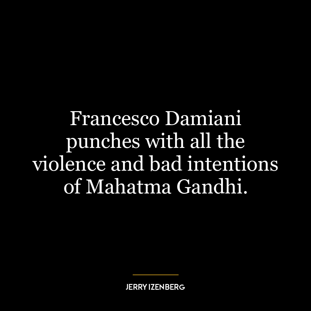 Francesco Damiani punches with all the violence and bad intentions of Mahatma Gandhi.