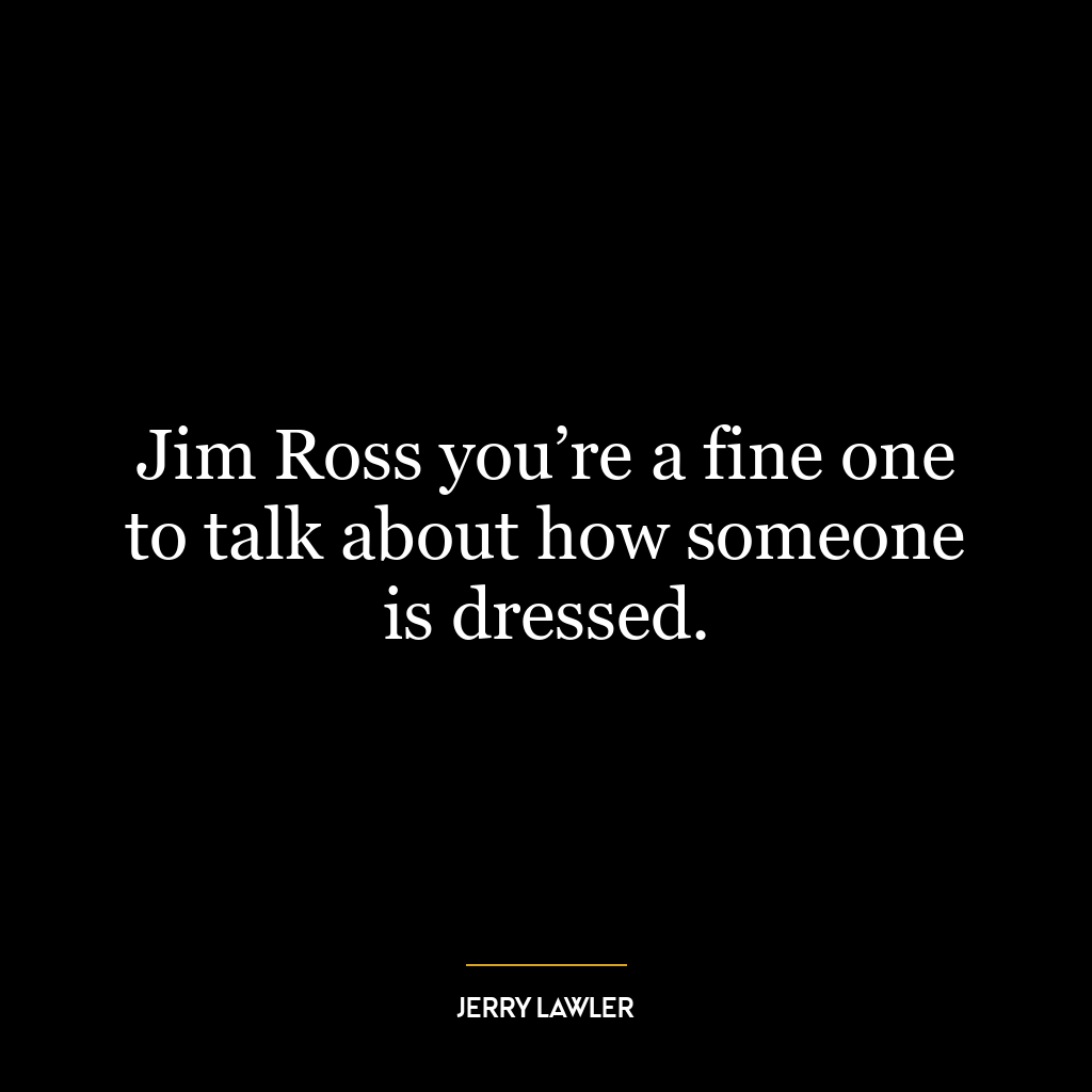 Jim Ross you’re a fine one to talk about how someone is dressed.