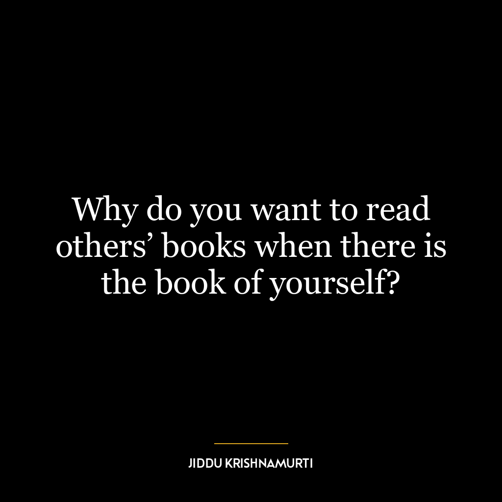 Why do you want to read others’ books when there is the book of yourself?