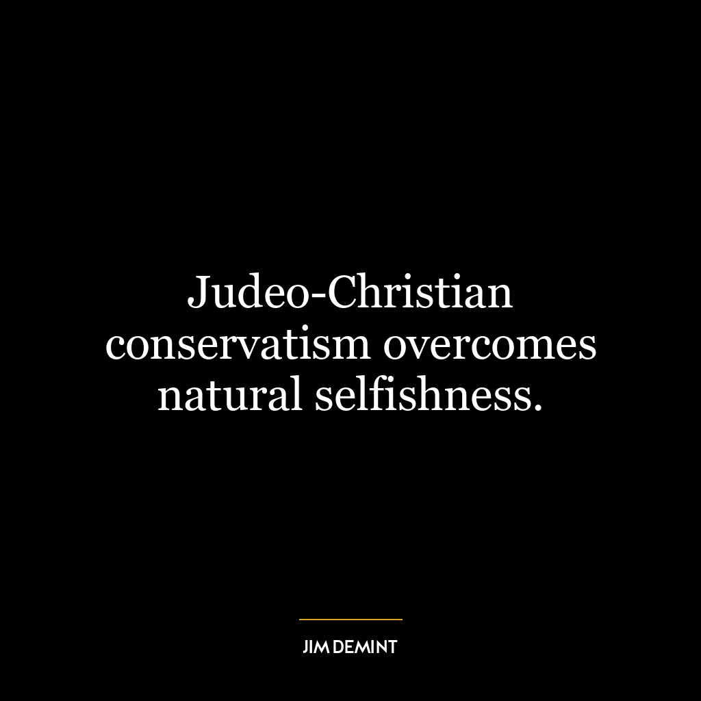 Judeo-Christian conservatism overcomes natural selfishness.