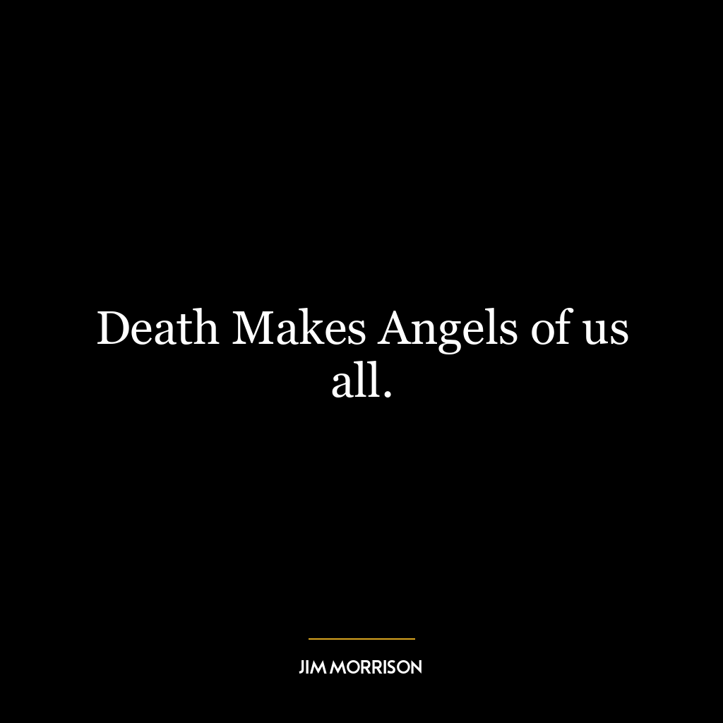 Death Makes Angels of us all.