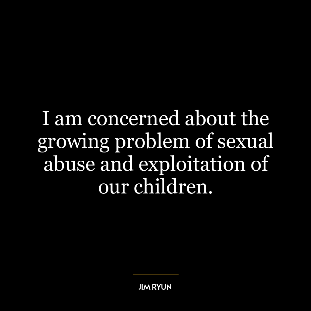 I am concerned about the growing problem of sexual abuse and exploitation of our children.