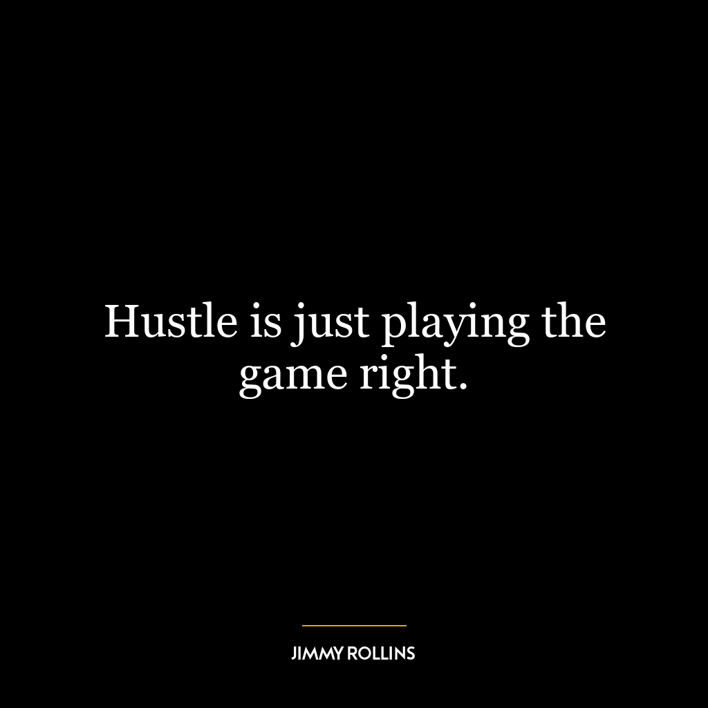 Hustle is just playing the game right.