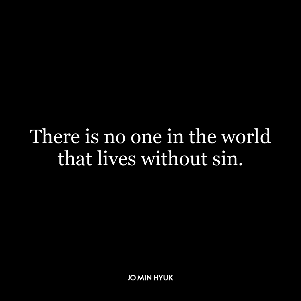 There is no one in the world that lives without sin.