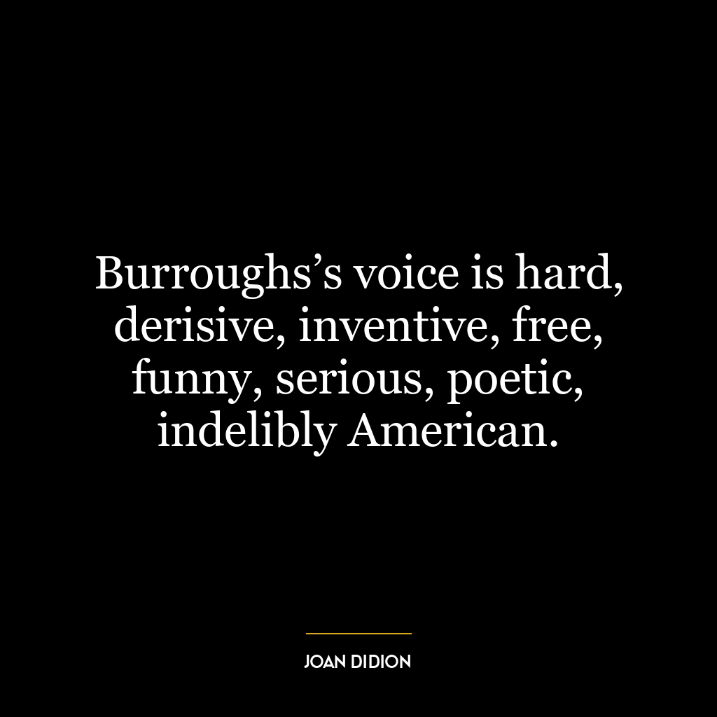 Burroughs’s voice is hard, derisive, inventive, free, funny, serious, poetic, indelibly American.