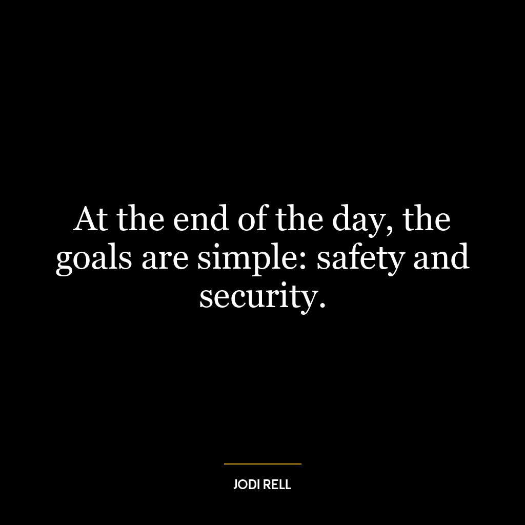 At the end of the day, the goals are simple: safety and security.