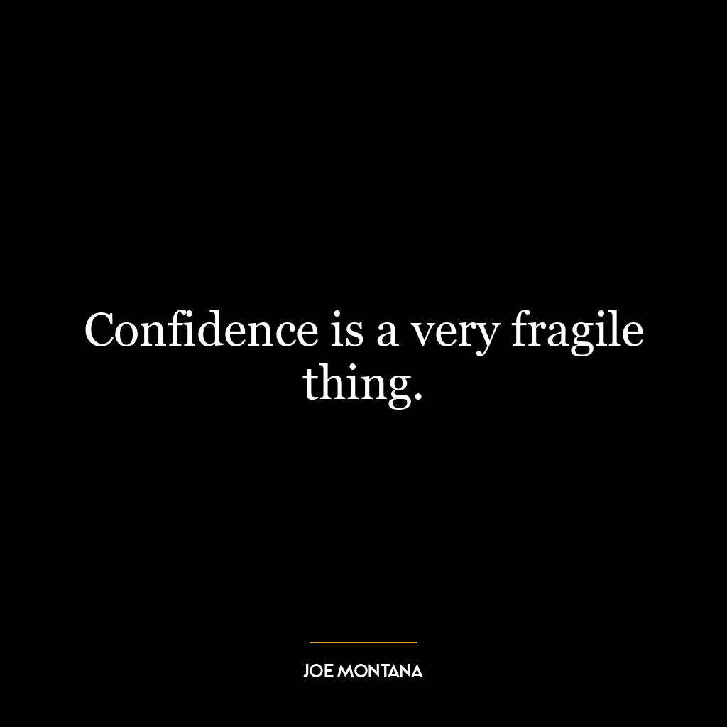 Confidence is a very fragile thing.