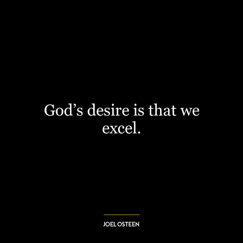 God’s desire is that we excel.