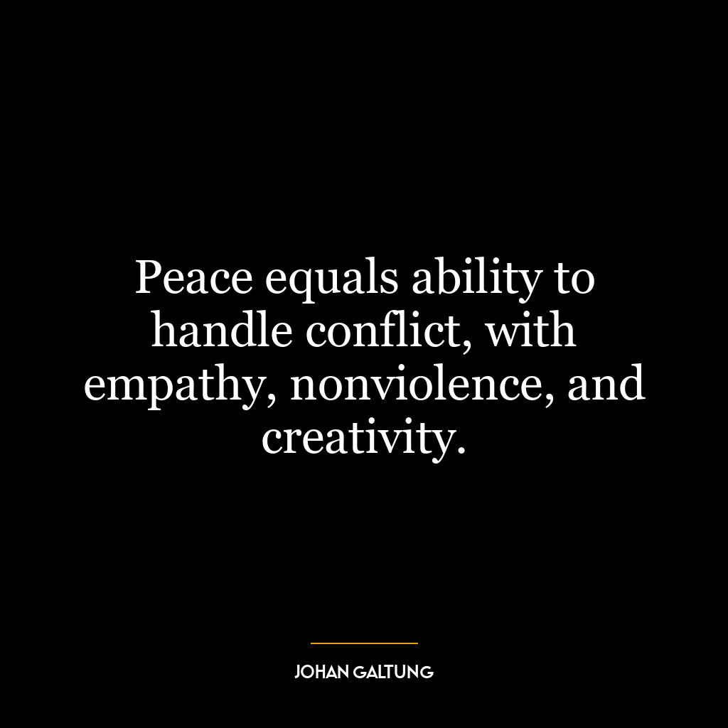 Peace equals ability to handle conflict, with empathy, nonviolence, and creativity.