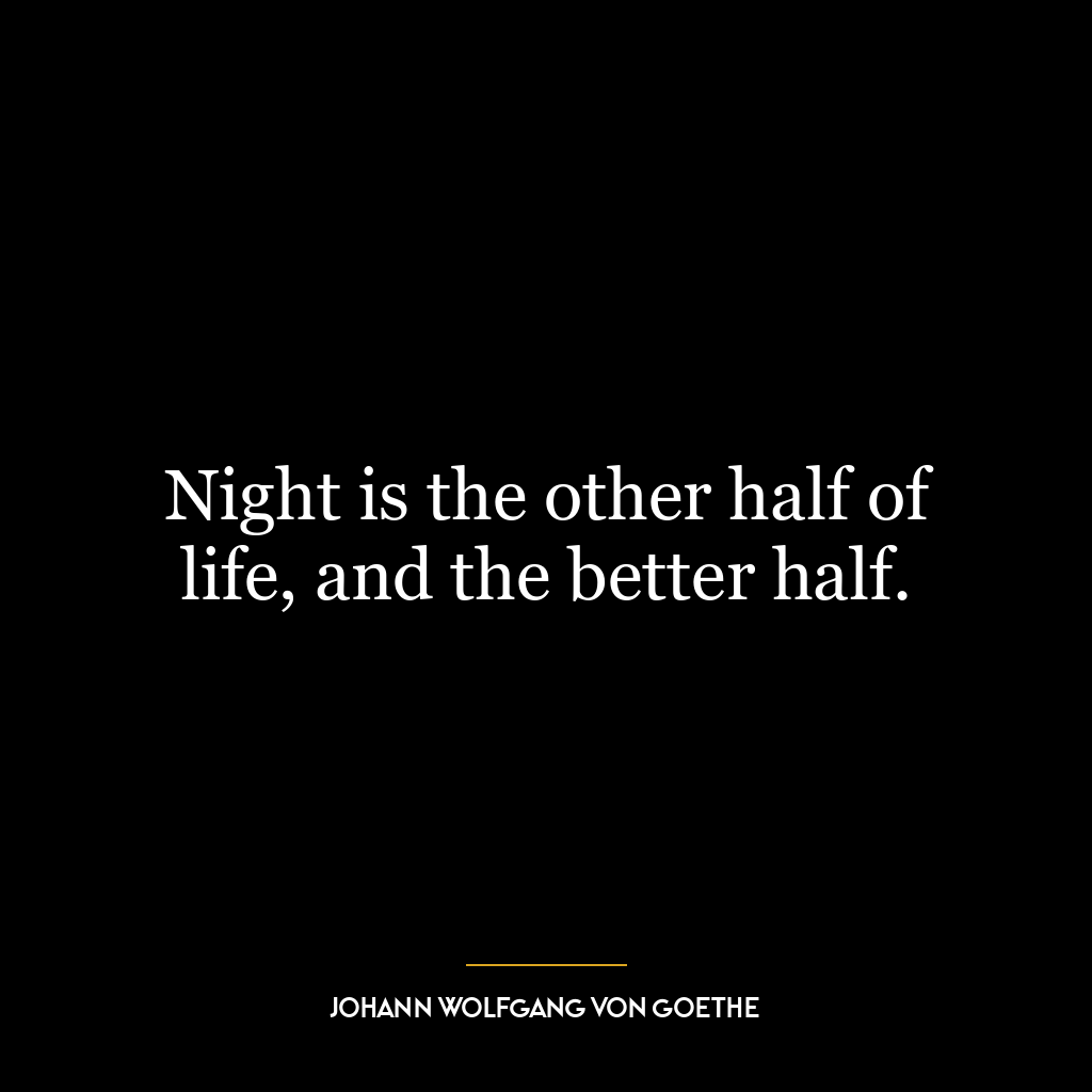 Night is the other half of life, and the better half.