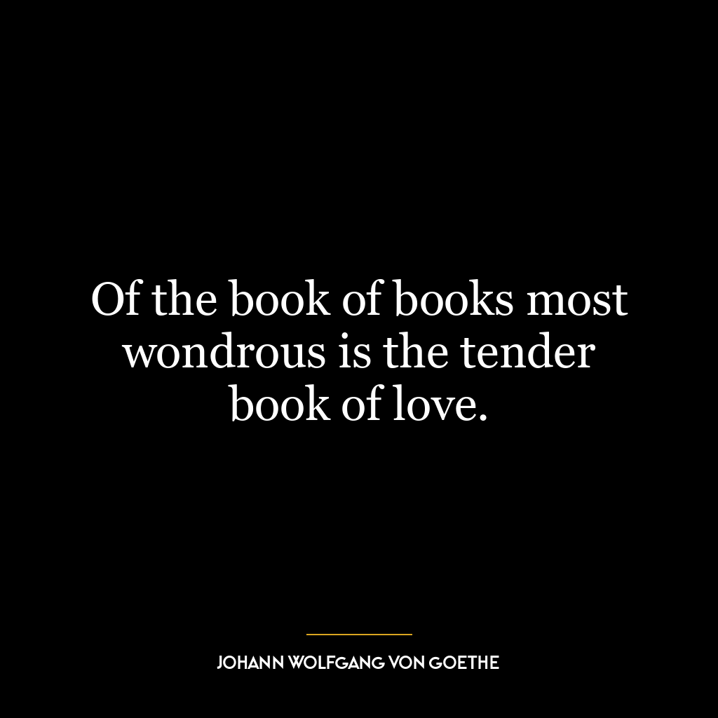 Of the book of books most wondrous is the tender book of love.