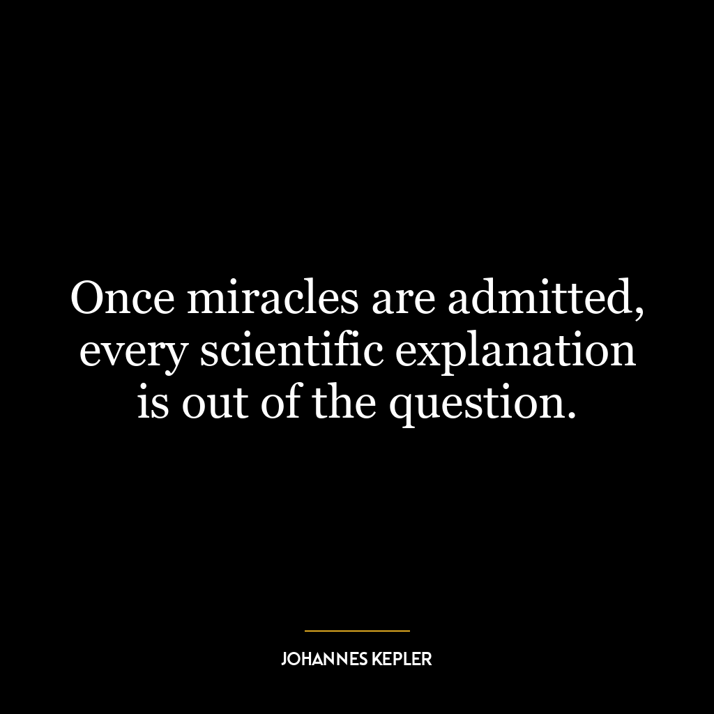 Once miracles are admitted, every scientific explanation is out of the question.