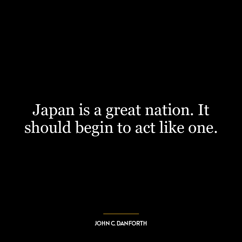 Japan is a great nation. It should begin to act like one.