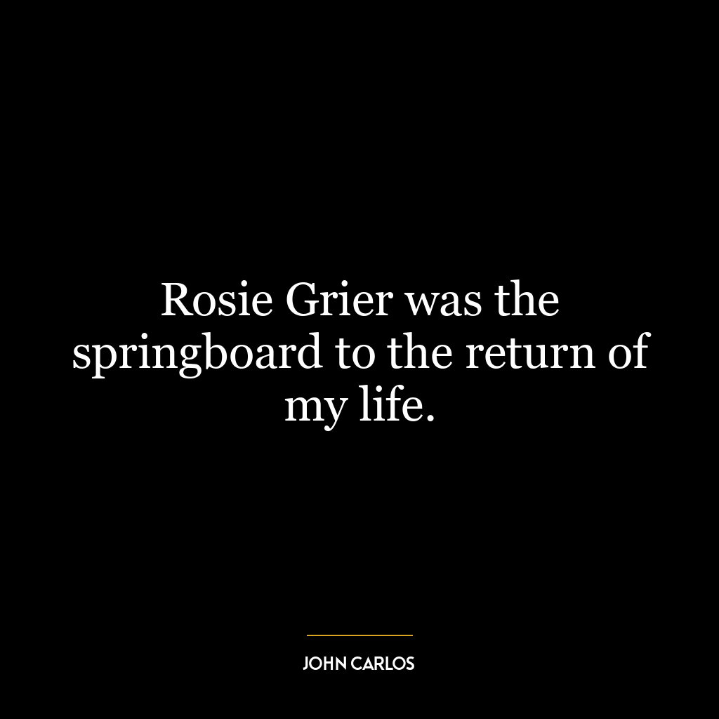 Rosie Grier was the springboard to the return of my life.