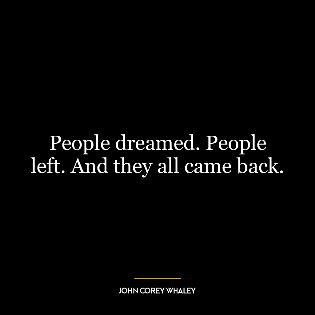 People dreamed. People left. And they all came back.